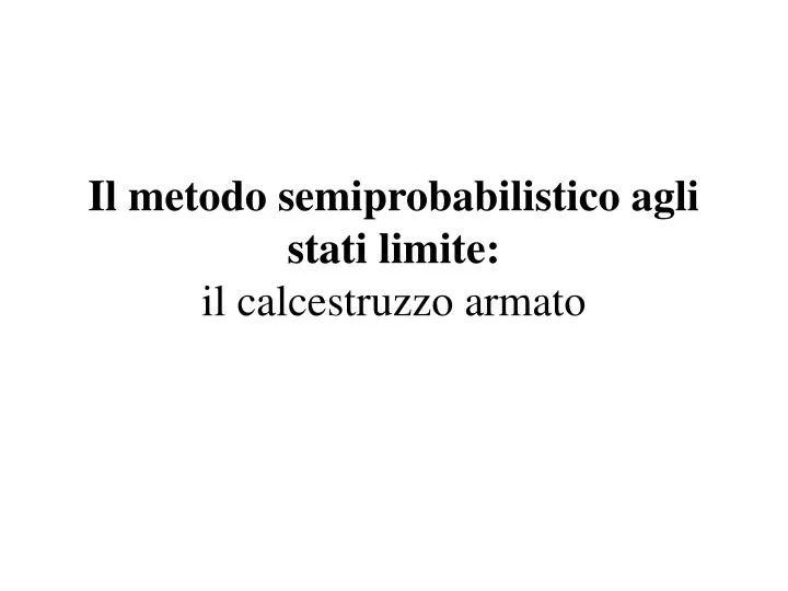 il metodo semiprobabilistico agli stati limite il calcestruzzo armato