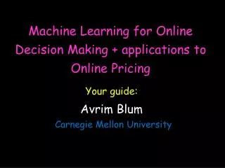 Machine Learning for Online Decision Making + applications to Online Pricing