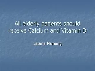 All elderly patients should receive Calcium and Vitamin D