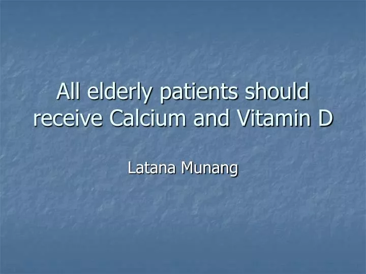 all elderly patients should receive calcium and vitamin d
