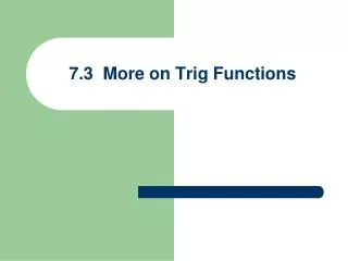7.3 More on Trig Functions
