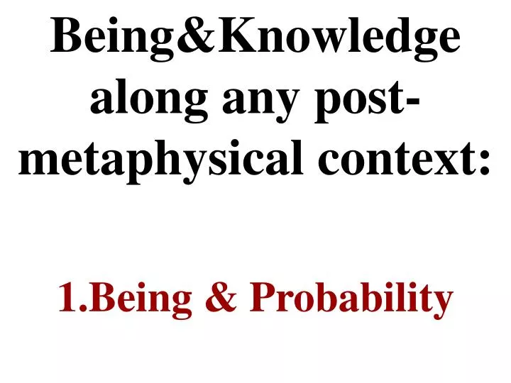 being knowledge along any post metaphysical context 1 being probability