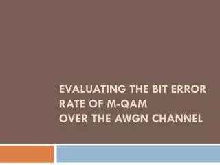 Evaluating the Bit Error Rate of M-QAM over the AWGN Channel