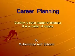 Career Planning Destiny is not a matter of chance; It is a matter of choice