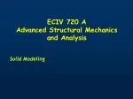 ECIV 720 A Advanced Structural Mechanics and Analysis - slide 1