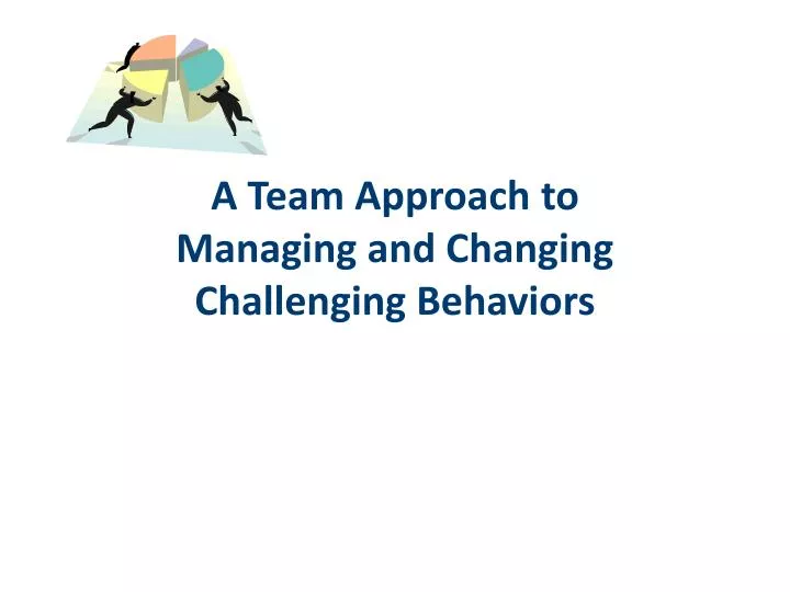 a team approach to managing and changing challenging behaviors
