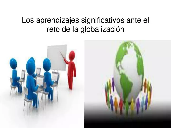 los aprendizajes significativos ante el reto de la globalizaci n