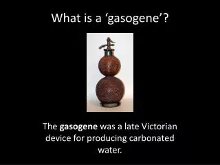 What is a ‘ gasogene ’?