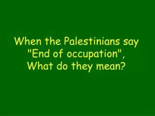 When the Palestinians say &quot;End of occupation&quot;, What do they mean?