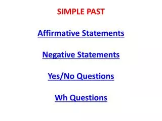 SIMPLE PAST Affirmative Statements Negative Statements Yes/No Questions Wh Questions