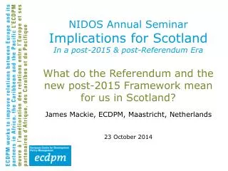 NIDOS Annual Seminar Implications for Scotland I n a post-2015 &amp; post-Referendum Era