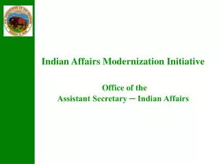 Indian Affairs Modernization Initiative Office of the Assistant Secretary ? Indian Affairs