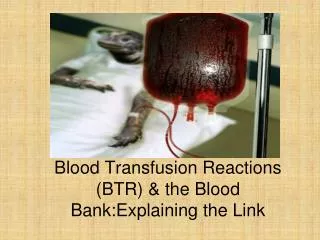 Blood Transfusion Reactions (BTR) &amp; the Blood Bank:Explaining the Link