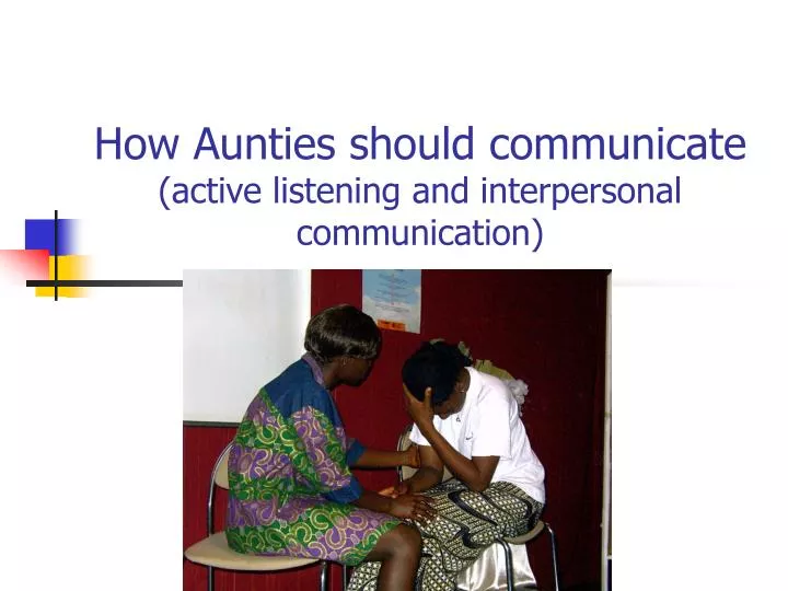 how aunties should communicate active listening and interpersonal communication