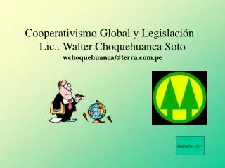 cooperativismo global y legislaci n lic walter choquehuanca soto wchoquehuanca@terra com pe