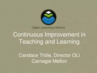 Continuous Improvement in Teaching and Learning Candace Thille, Director OLI Carnegie Mellon