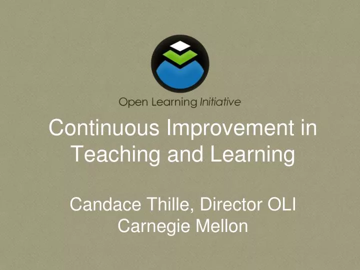 continuous improvement in teaching and learning candace thille director oli carnegie mellon