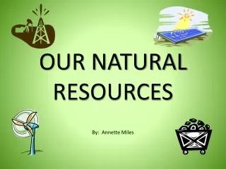 OUR NATURAL RESOURCES