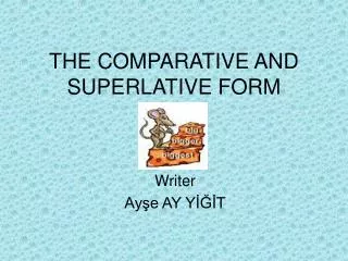 THE COMPARATIVE AND SUPERLATIVE FORM