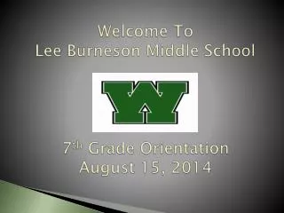 Welcome To Lee Burneson Middle School 7 th Grade Orientation August 15, 2014