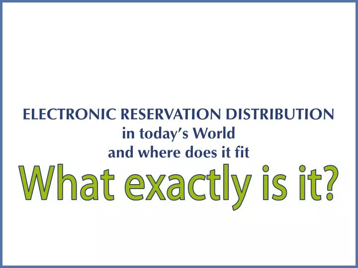 electronic reservation distribution in today s world and where does it fit