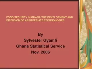 FOOD SECURITY IN GHANA:THE DEVELOPMENT AND DIFFUSION OF APPROPRIATE TECHNOLOGIES