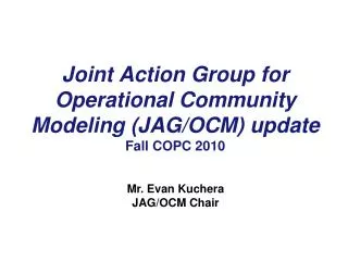 Joint Action Group for Operational Community Modeling (JAG/OCM) update Fall COPC 2010