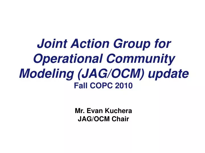 joint action group for operational community modeling jag ocm update fall copc 2010