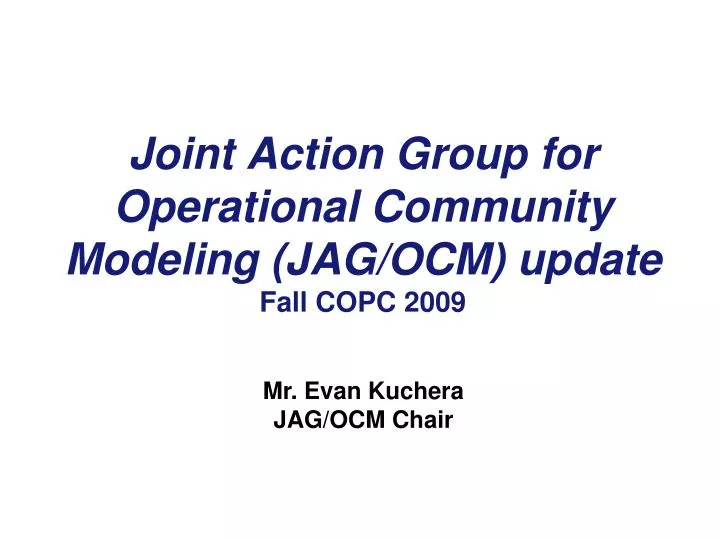 joint action group for operational community modeling jag ocm update fall copc 2009
