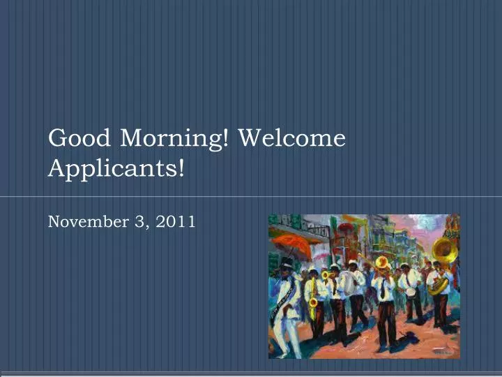 good morning welcome applicants