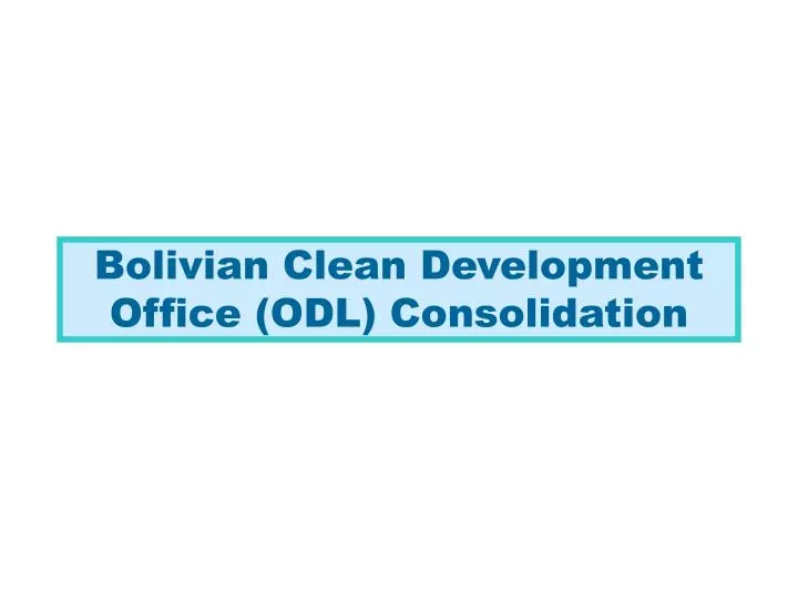 bolivian clean development office odl consolidation