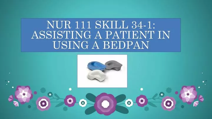 nur 111 skill 34 1 assisting a patient in using a bedpan