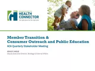 Member Transition &amp; C onsume r Outreach and Public Education ACA Quarterly Stakeholder Meeting
