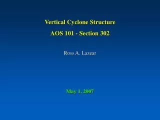 Vertical Cyclone Structure AOS 101 - Section 302 Ross A. Lazear May 1, 2007