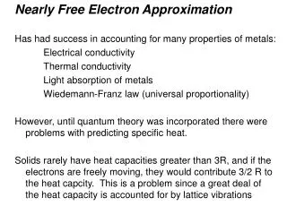 Nearly Free Electron Approximation Has had success in accounting for many properties of metals: