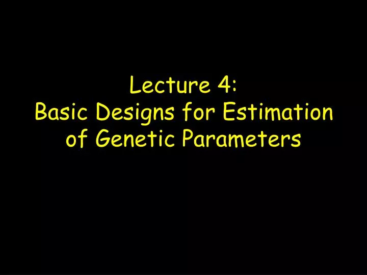 lecture 4 basic designs for estimation of genetic parameters