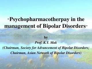 &quot; Psychopharmacotherpay in the management of Bipolar Disorders &quot; by Prof. K.Y. Mak