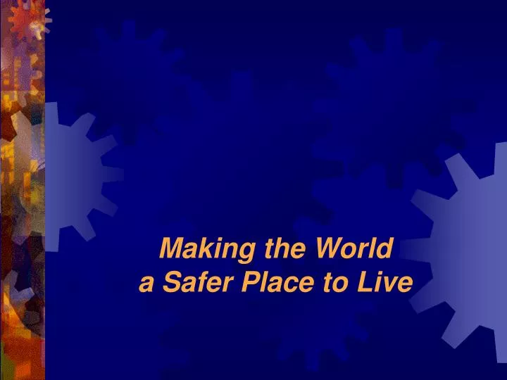 making the world a safer place to live