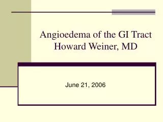 Angioedema of the GI Tract Howard Weiner, MD