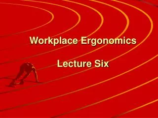 Workplace Ergonomics Lecture Six