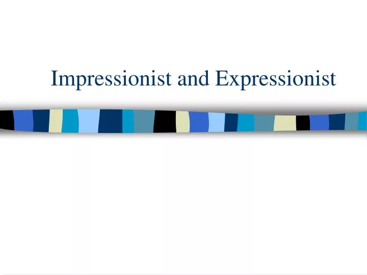 impressionist and expressionist