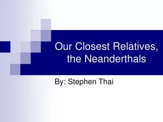 Our Closest Relatives, the Neanderthals