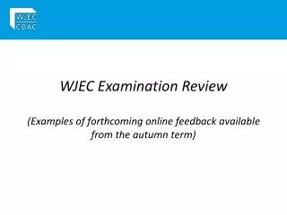 WJEC Examination Review (Examples of forthcoming online feedback available from the autumn term)
