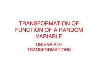 TRANSFORMATION OF FUNCTION OF A RANDOM VARIABLE