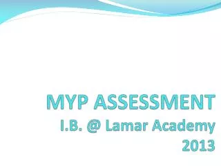 MYP ASSESSMENT I.B. @ Lamar Academy 2013
