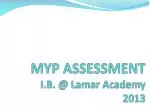 MYP ASSESSMENT I.B. @ Lamar Academy 2013 - slide 1