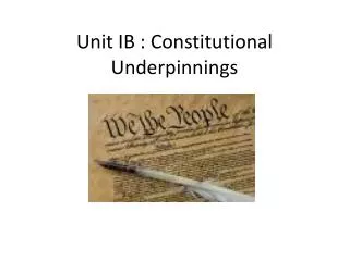 Unit IB : Constitutional Underpinnings
