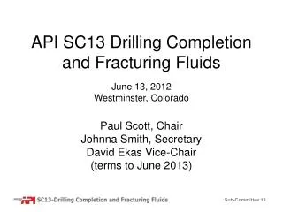 API SC13 Drilling Completion and Fracturing Fluids June 13, 2012 Westminster, Colorado