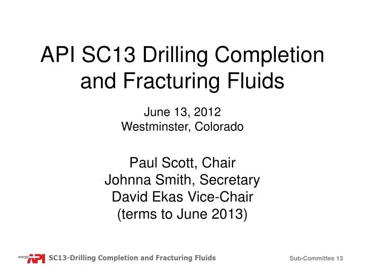 api sc13 drilling completion and fracturing fluids june 13 2012 westminster colorado
