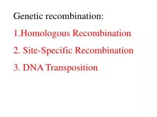 Genetic recombination: 1.Homologous R ecombination 2. Site-Specific R ecombination
